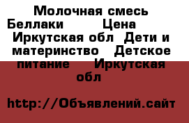 Молочная смесь Беллаки 6-12 › Цена ­ 100 - Иркутская обл. Дети и материнство » Детское питание   . Иркутская обл.